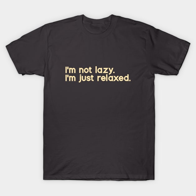 I'm Not Lazy. I'm Just Relaxed T-Shirt by calebfaires